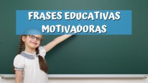 FRASES EDUCATIVAS MOTIVADORAS